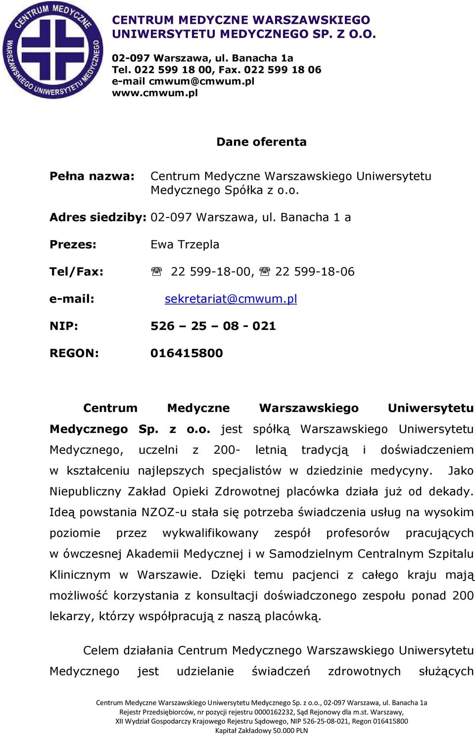 Uniwersytetu Medycznego Sp. z o.o. jest spółką Warszawskiego Uniwersytetu Medycznego, uczelni z 200- letnią tradycją i doświadczeniem w kształceniu najlepszych specjalistów w dziedzinie medycyny.