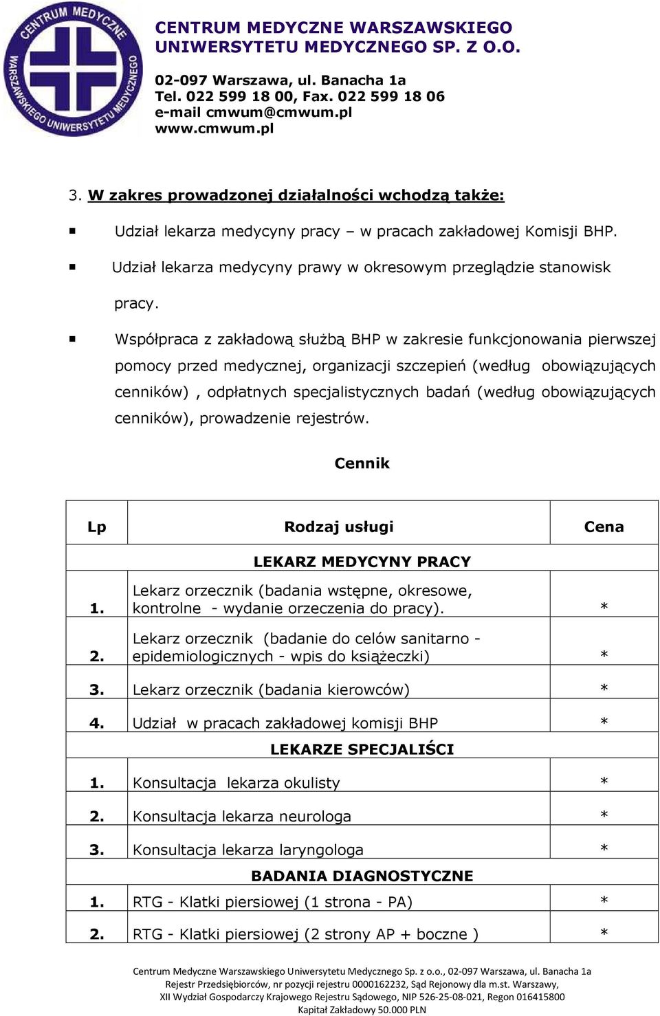 obowiązujących cenników), prowadzenie rejestrów. Cennik Lp Rodzaj usługi Cena LEKARZ MEDYCYNY PRACY 1. 2. Lekarz orzecznik (badania wstępne, okresowe, kontrolne - wydanie orzeczenia do pracy).