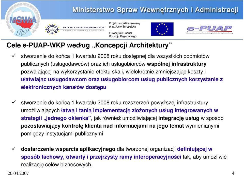 końca 1 kwartału 2008 roku rozszerzeń powyższej infrastruktury umożliwiających łatwą i tanią implementację złożonych usług integrowanych w strategii jednego okienka, jak również umożliwiającej