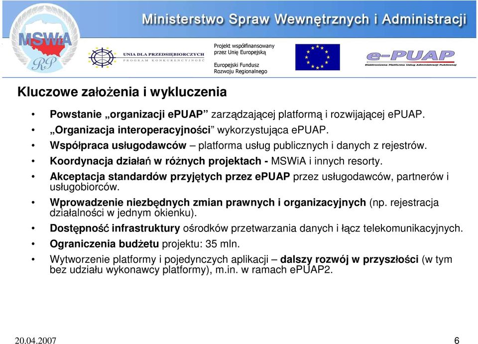 Akceptacja standardów przyjętych przez epuap przez usługodawców, partnerów i usługobiorców. Wprowadzenie niezbędnych zmian prawnych i organizacyjnych (np. rejestracja działalności w jednym okienku).