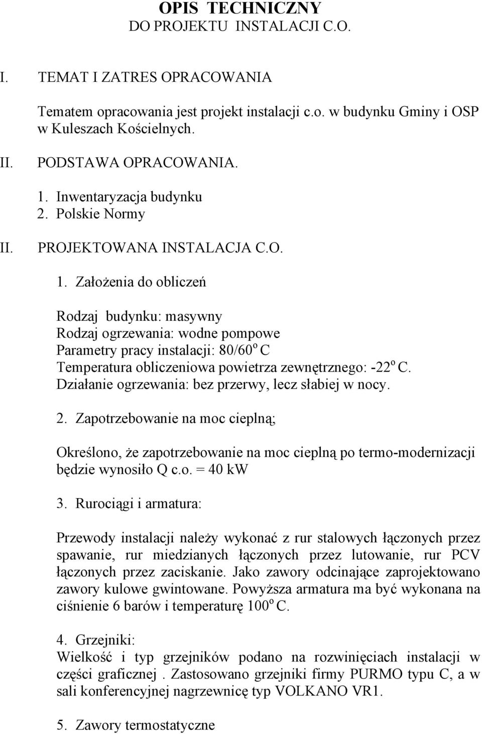 ZałoŜenia do obliczeń Rodzaj budynku: masywny Rodzaj ogrzewania: wodne pompowe Parametry pracy instalacji: 80/60 o C Temperatura obliczeniowa powietrza zewnętrznego: -22 o C.