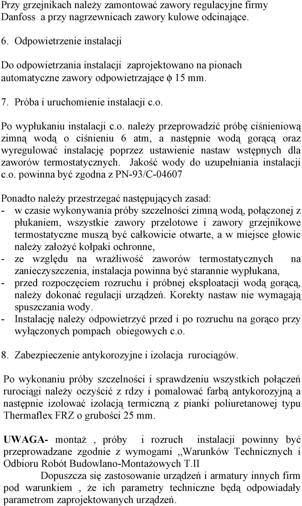 Jakość wody do uzupełniania instalacji c.o. powinna być zgodna z PN-93/C-04607 Ponadto naleŝy przestrzegać następujących zasad: - w czasie wykonywania próby szczelności zimną wodą, połączonej z