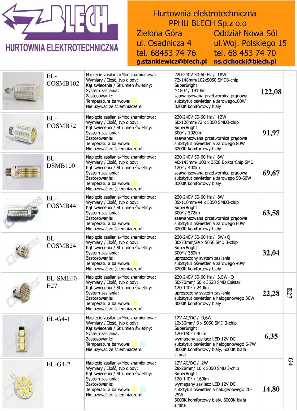 50-60 Hz / 8W 35x110mm/44 x 5050 SMD3-chip 300 / 572lm substytut oświetlenia żarowego 60W 63,58 COSMB24 +Q 30x73mm/24 x 5050 SMD 3-chip 300 / 380lm substytut oświetlenia żarowego 40W 32,04 SML60 E27