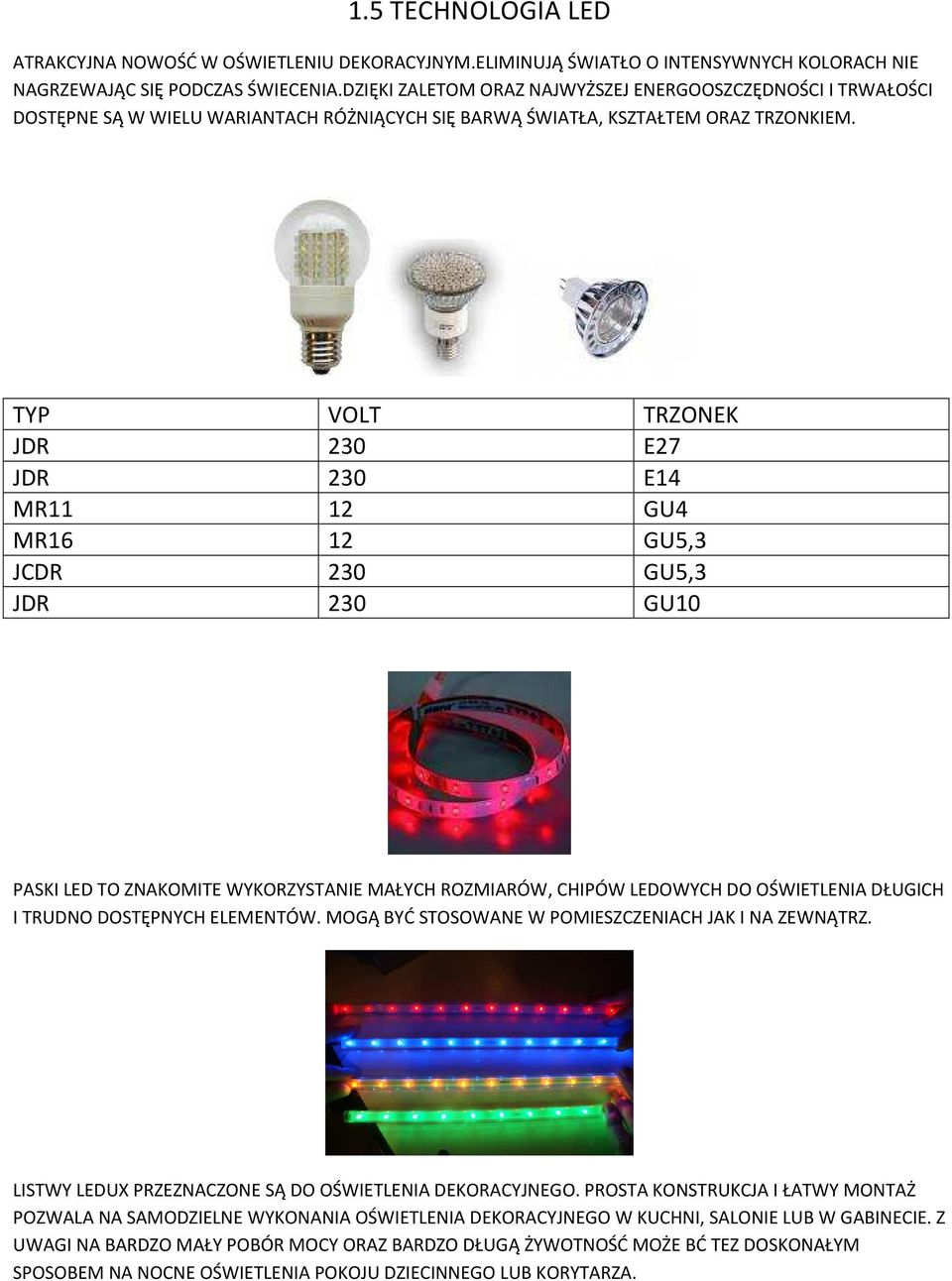 TYP VOLT TRZONEK JDR 230 E27 JDR 230 E14 MR11 12 GU4 MR16 12 GU5,3 JCDR 230 GU5,3 JDR 230 GU10 PASKI LED TO ZNAKOMITE WYKORZYSTANIE MAŁYCH ROZMIARÓW, CHIPÓW LEDOWYCH DO OŚWIETLENIA DŁUGICH I TRUDNO