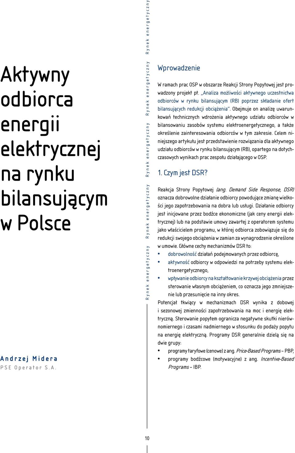 Obejmuje on analizę uwarunkowań technicznych wdrożenia aktywnego udziału odbiorców w bilansowaniu zasobów systemu elektroenergetycznego, a także określenie zainteresowania odbiorców w tym zakresie.
