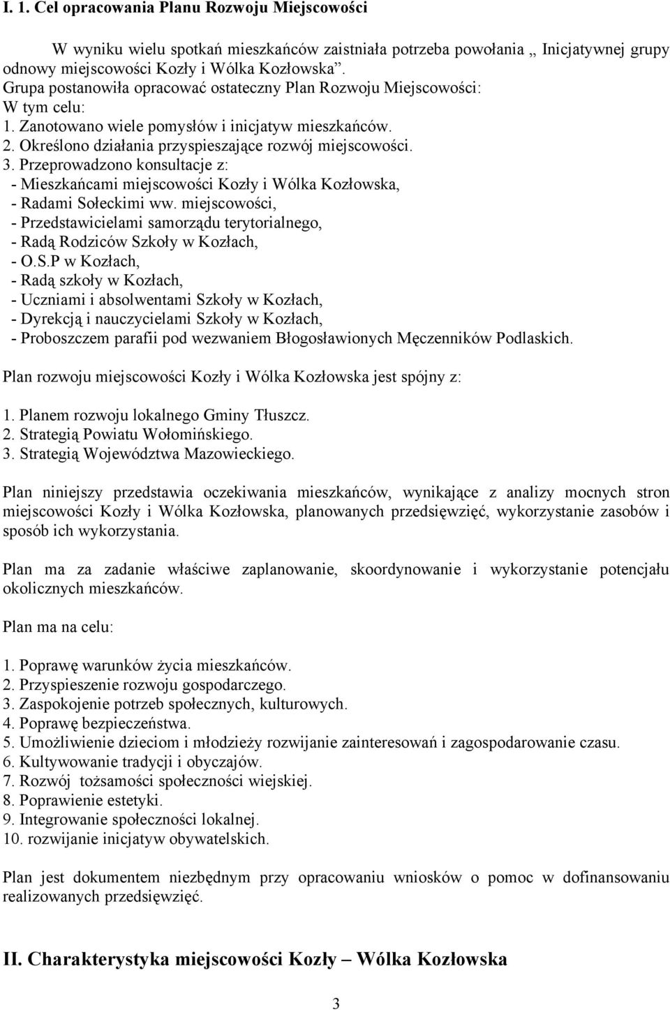 Przeprowadzono konsultacje z: - Mieszkańcami miejscowości Kozły i Wólka Kozłowska, - Radami Sołeckimi ww.