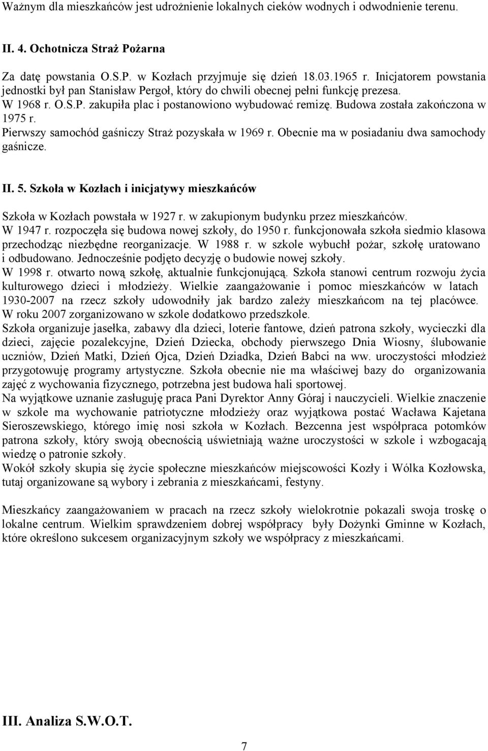 Budowa została zakończona w 1975 r. Pierwszy samochód gaśniczy Straż pozyskała w 1969 r. Obecnie ma w posiadaniu dwa samochody gaśnicze. II. 5.