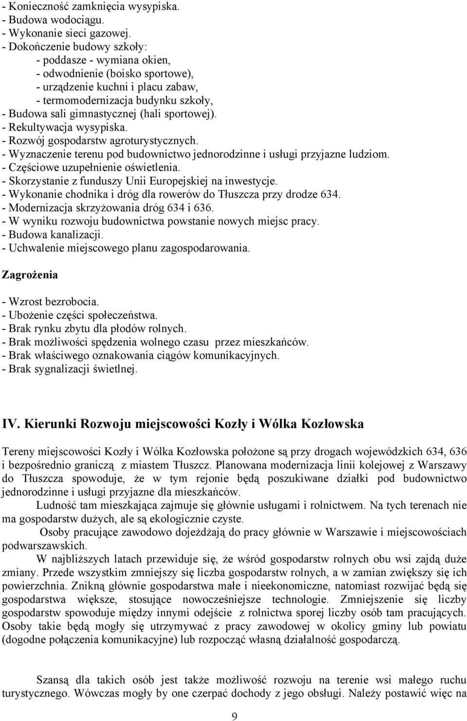 sportowej). - Rekultywacja wysypiska. - Rozwój gospodarstw agroturystycznych. - Wyznaczenie terenu pod budownictwo jednorodzinne i usługi przyjazne ludziom. - Częściowe uzupełnienie oświetlenia.