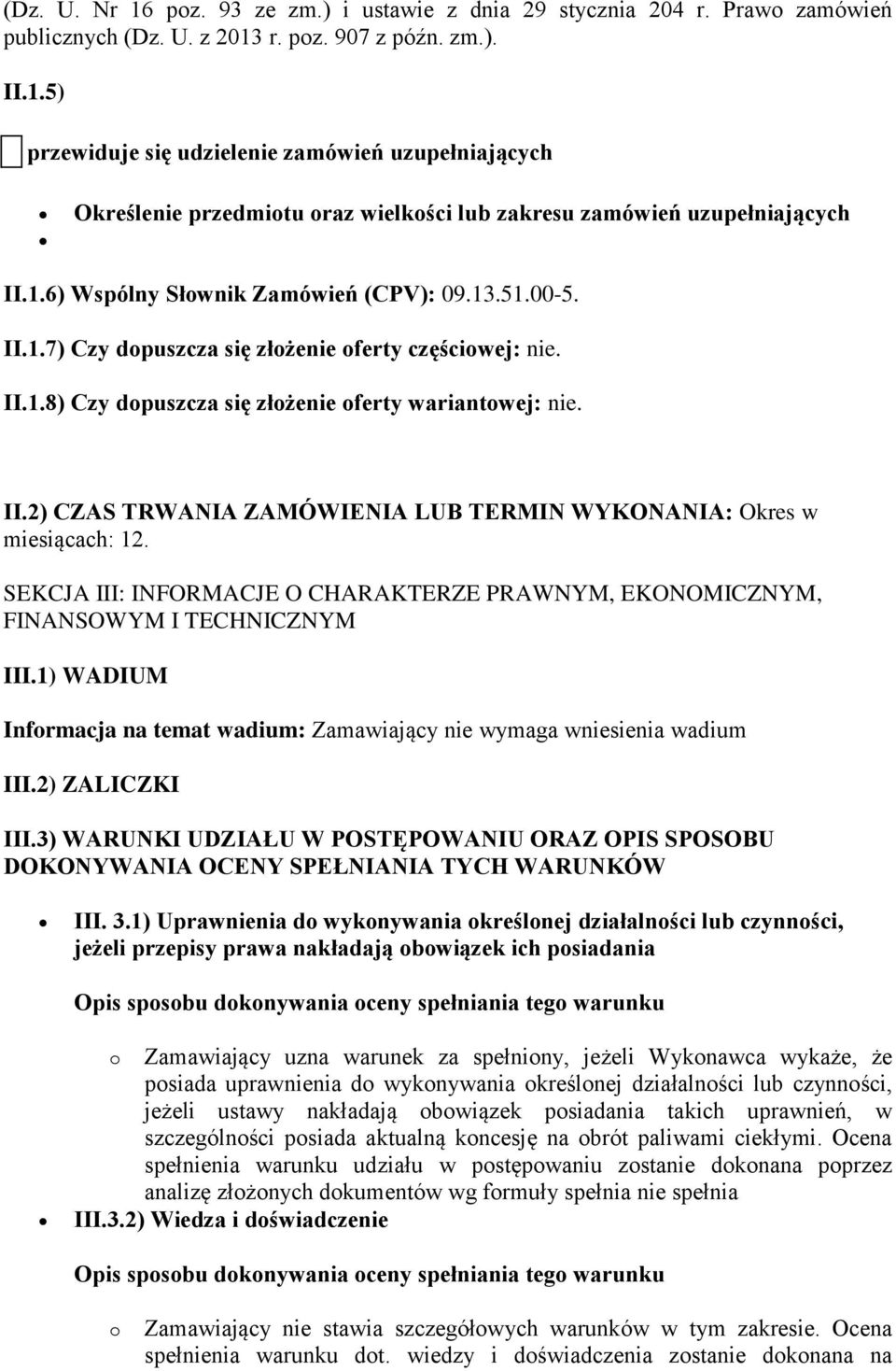 SEKCJA III: INFORMACJE O CHARAKTERZE PRAWNYM, EKONOMICZNYM, FINANSOWYM I TECHNICZNYM III.1) WADIUM Informacja na temat wadium: Zamawiający nie wymaga wniesienia wadium III.2) ZALICZKI III.