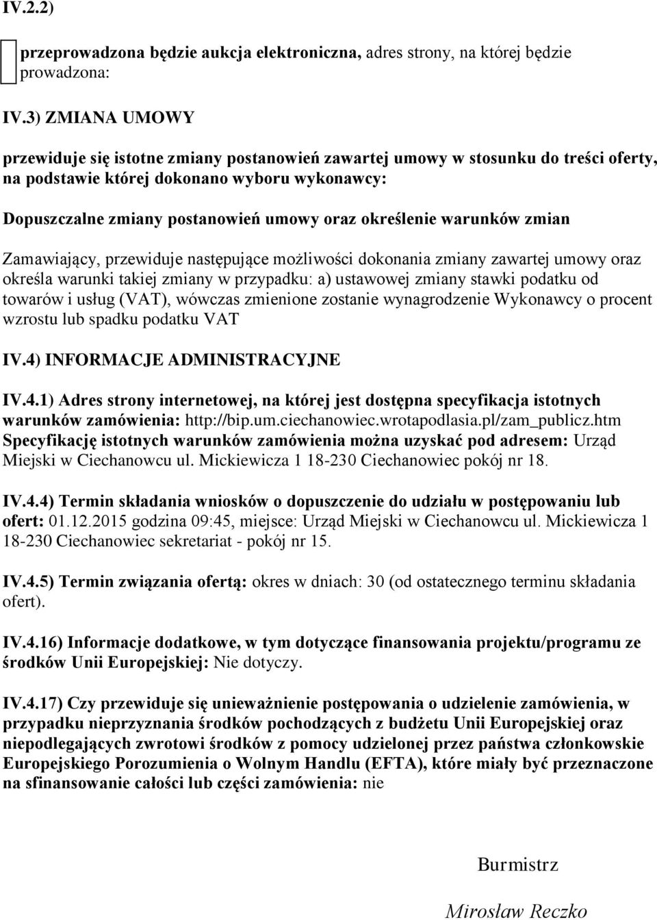 określenie warunków zmian Zamawiający, przewiduje następujące możliwości dokonania zmiany zawartej umowy oraz określa warunki takiej zmiany w przypadku: a) ustawowej zmiany stawki podatku od towarów