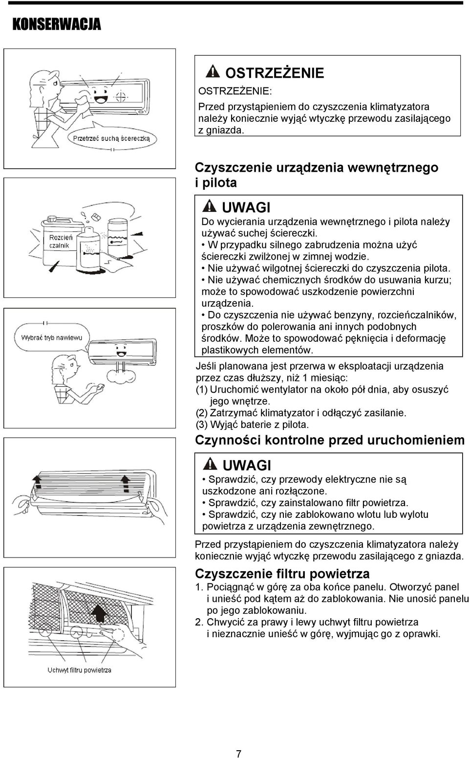 W przypadku silnego zabrudzenia można użyć ściereczki zwilżonej w zimnej wodzie. Nie używać wilgotnej ściereczki do czyszczenia pilota.