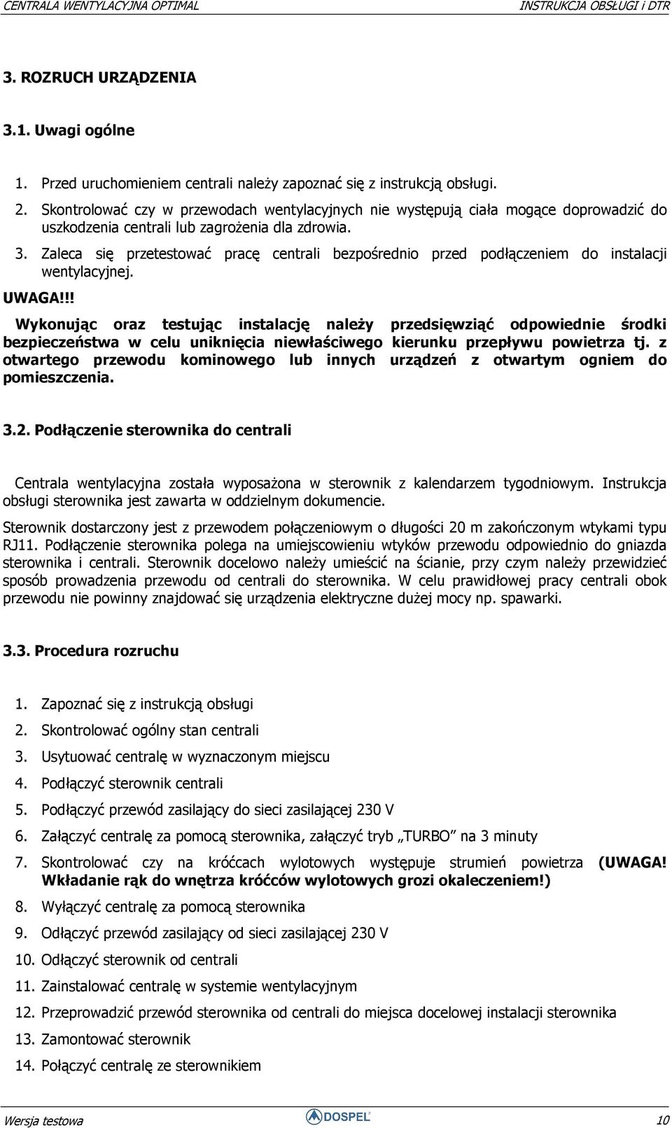 Zaleca się przetestować pracę centrali bezpośrednio przed podłączeniem do instalacji wentylacyjnej. UWAGA!