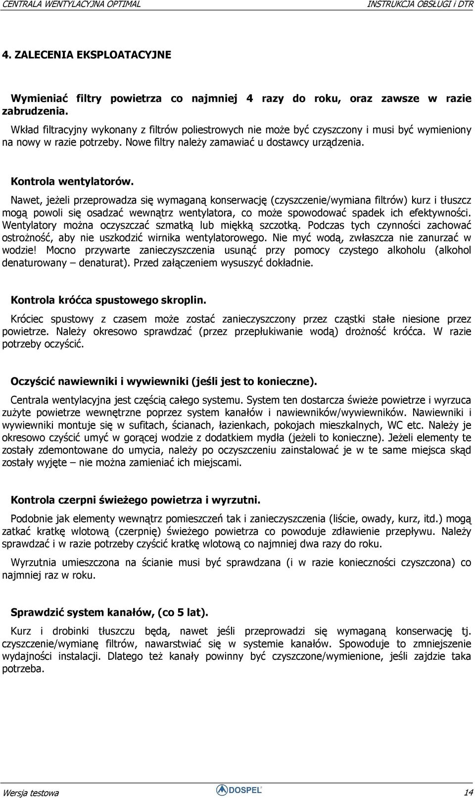 Nawet, jeżeli przeprowadza się wymaganą konserwację (czyszczenie/wymiana filtrów) kurz i tłuszcz mogą powoli się osadzać wewnątrz wentylatora, co może spowodować spadek ich efektywności.