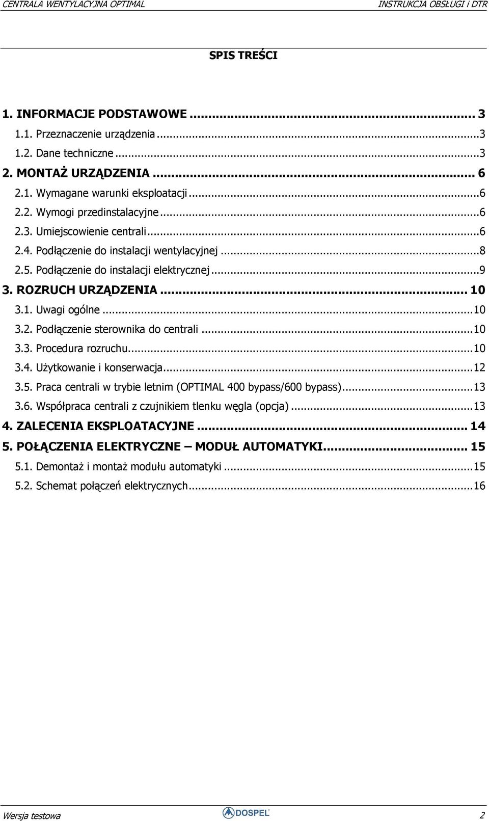 .. 10 3.3. Procedura rozruchu... 10 3.4. Użytkowanie i konserwacja... 12 3.5. Praca centrali w trybie letnim (OPTIMAL 400 bypass/600 bypass)... 13 3.6. Współpraca centrali z czujnikiem tlenku węgla (opcja).