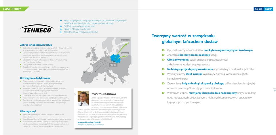 celna towarów w Europie i w Rosji Zarządzanie procesem transportowym i stockiem magazynowym poprzez systemy TMS Speed oraz WMS RedPrairie współpracujące z systemem SAP klienta Rozwiązania dedykowane