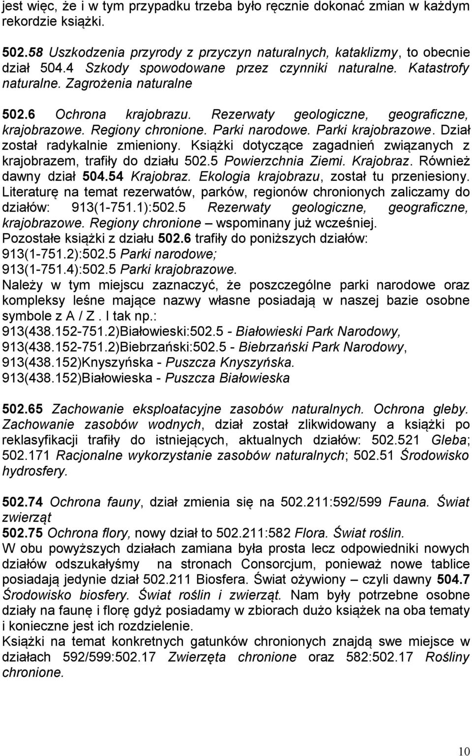 Parki narodowe. Parki krajobrazowe. Dział został radykalnie zmieniony. Książki dotyczące zagadnień związanych z krajobrazem, trafiły do działu 502.5 Powierzchnia Ziemi. Krajobraz.