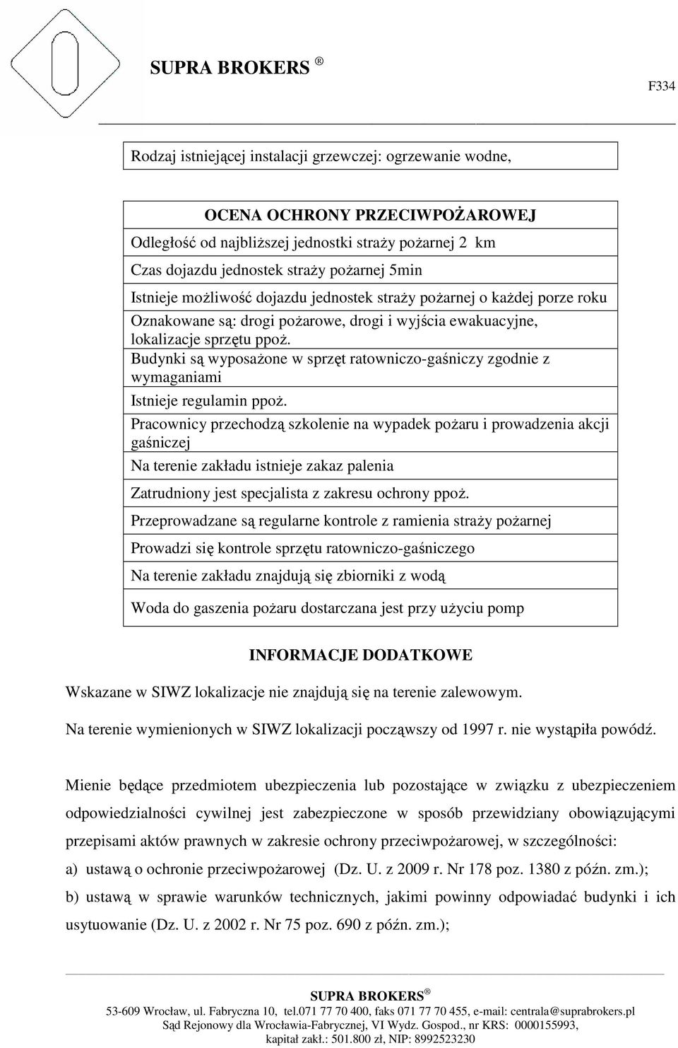 Budynki są wyposażone w sprzęt ratowniczo-gaśniczy zgodnie z wymaganiami Istnieje regulamin ppoż.