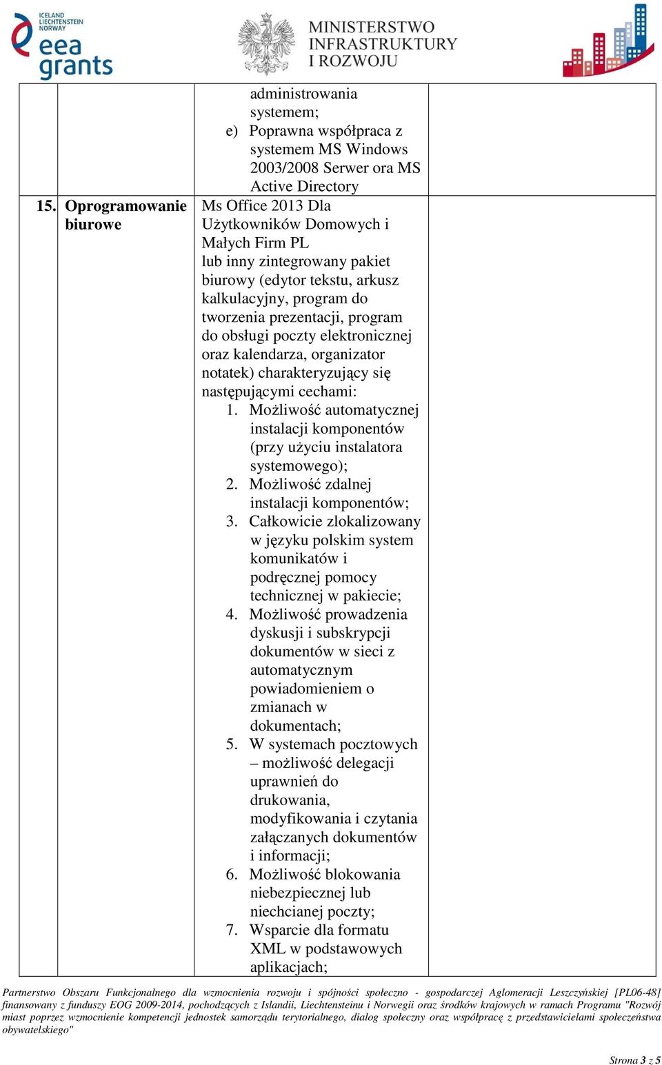 charakteryzujący się następującymi cechami: 1. Możliwość automatycznej instalacji komponentów (przy użyciu instalatora systemowego); 2. Możliwość zdalnej instalacji komponentów; 3.