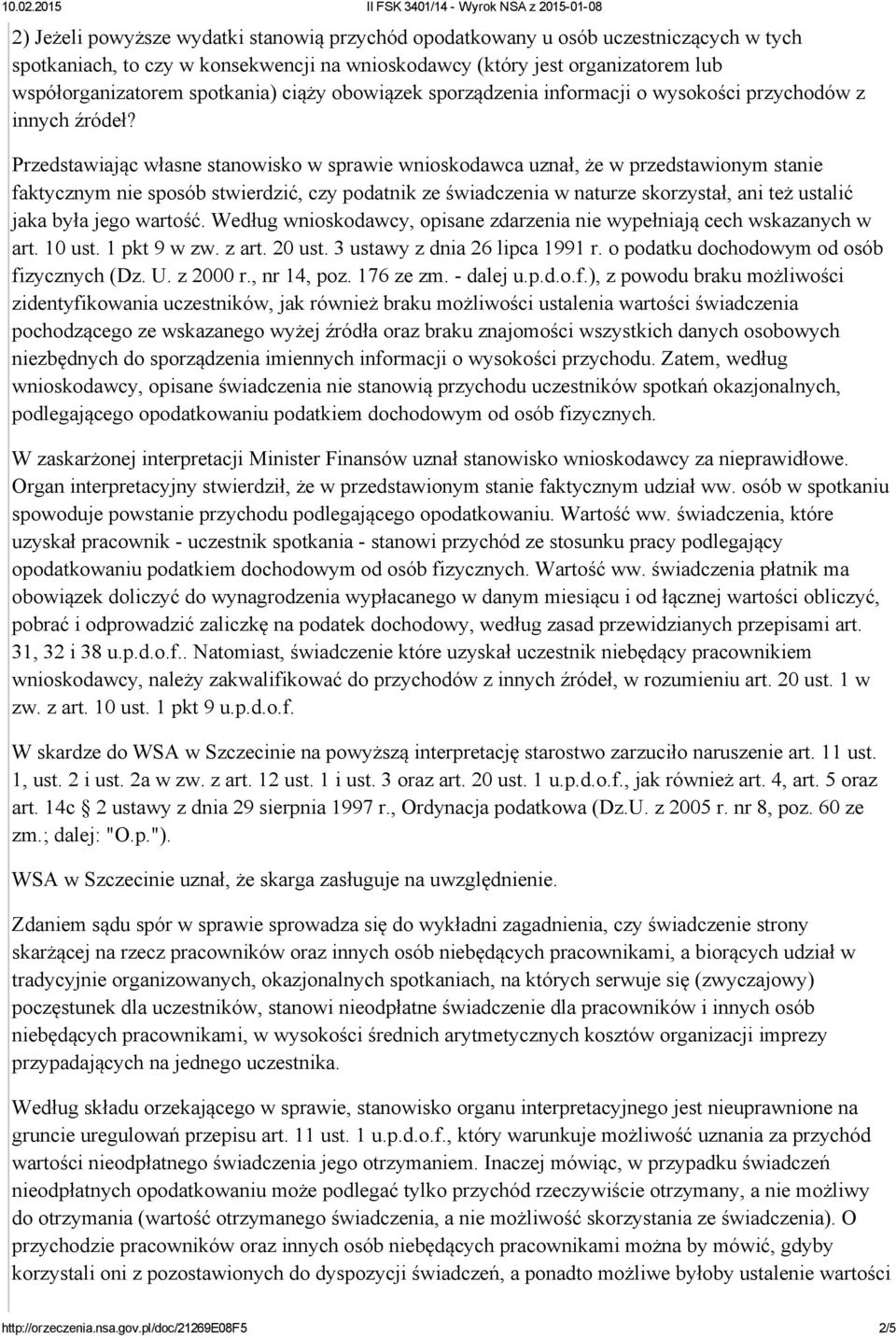 Przedstawiając własne stanowisko w sprawie wnioskodawca uznał, że w przedstawionym stanie faktycznym nie sposób stwierdzić, czy podatnik ze świadczenia w naturze skorzystał, ani też ustalić jaka była