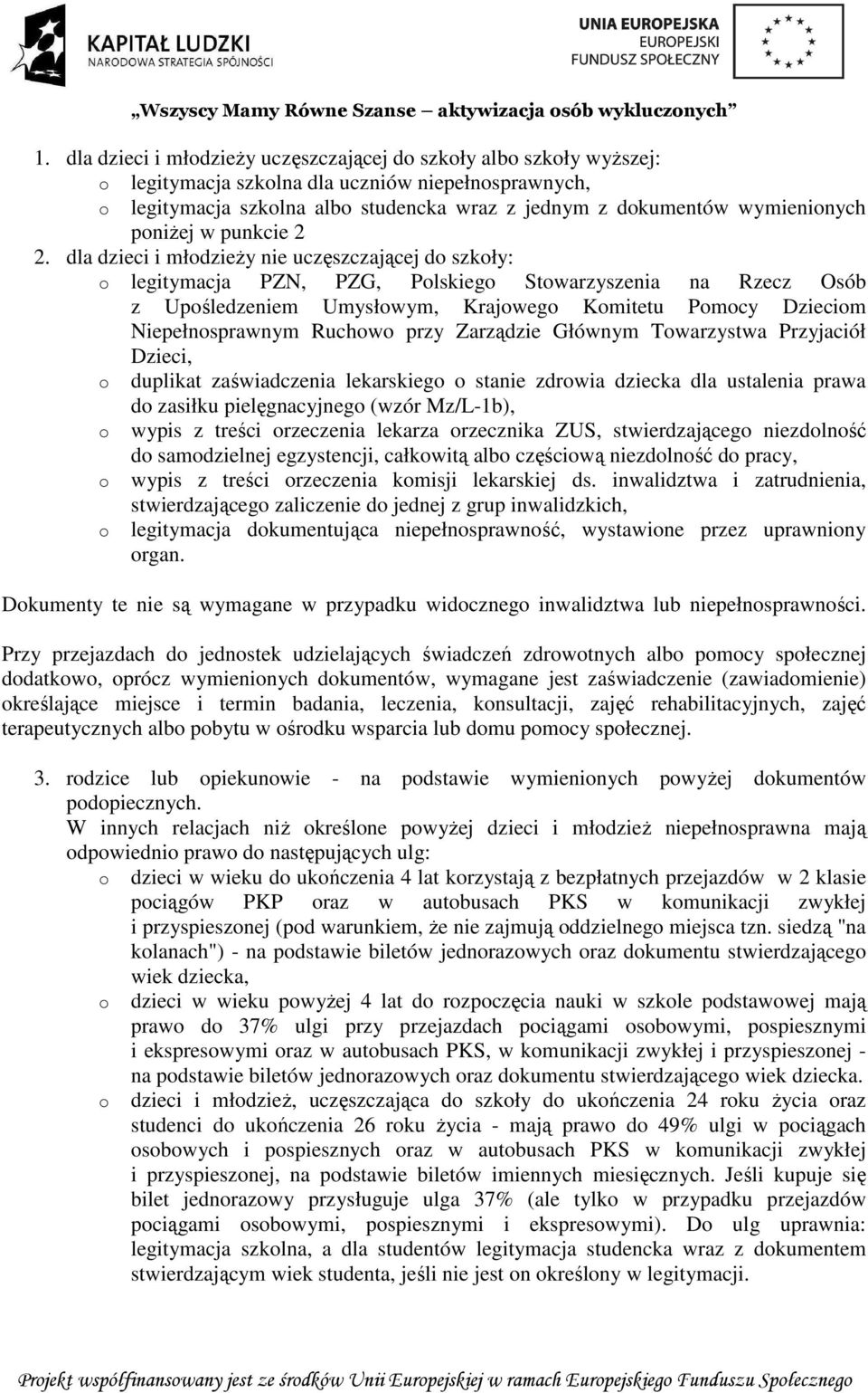 dla dzieci i młodzieży nie uczęszczającej do szkoły: o legitymacja PZN, PZG, Polskiego Stowarzyszenia na Rzecz Osób z Upośledzeniem Umysłowym, Krajowego Komitetu Pomocy Dzieciom Niepełnosprawnym