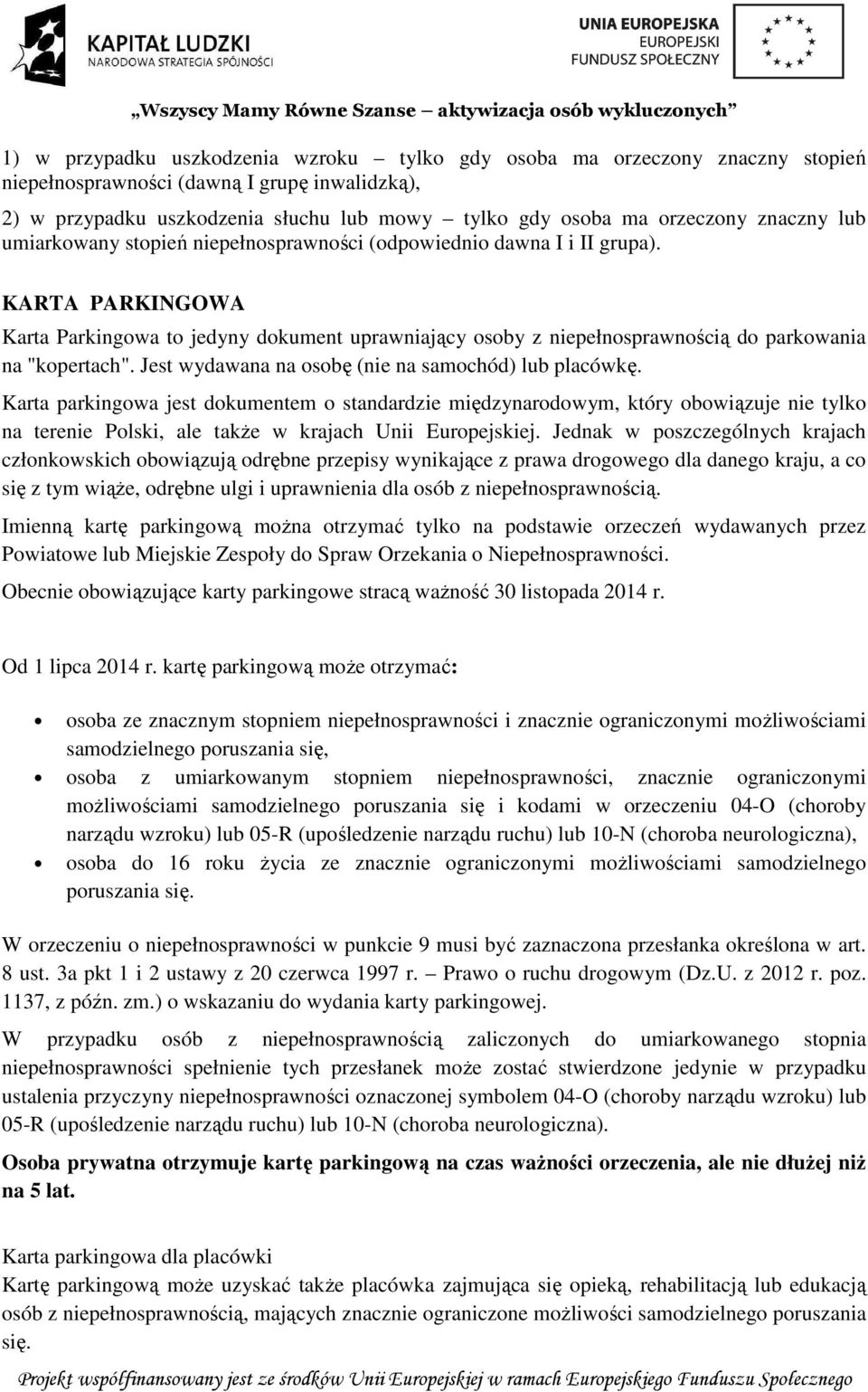 KARTA PARKINGOWA Karta Parkingowa to jedyny dokument uprawniający osoby z niepełnosprawnością do parkowania na "kopertach". Jest wydawana na osobę (nie na samochód) lub placówkę.