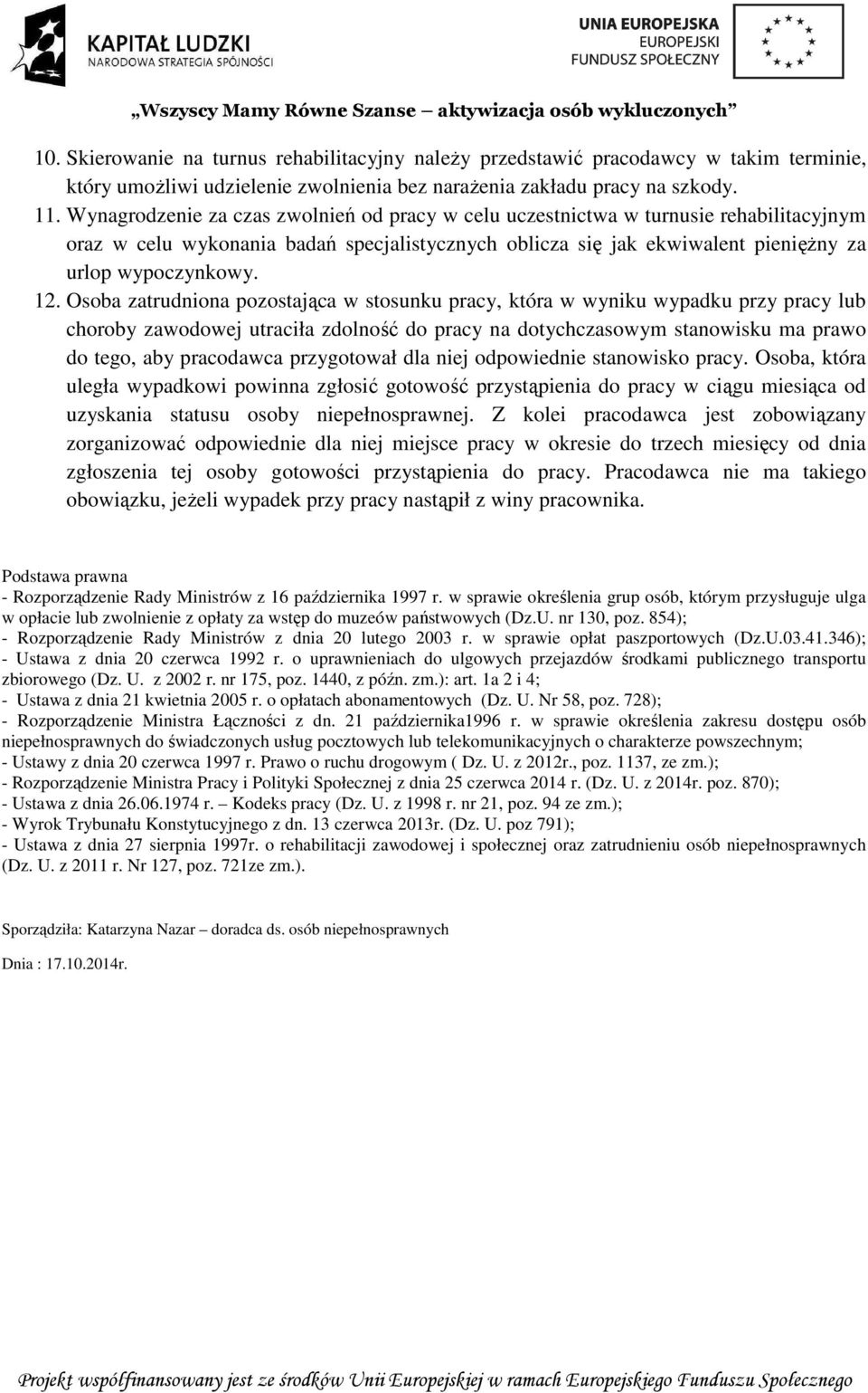 Osoba zatrudniona pozostająca w stosunku pracy, która w wyniku wypadku przy pracy lub choroby zawodowej utraciła zdolność do pracy na dotychczasowym stanowisku ma prawo do tego, aby pracodawca