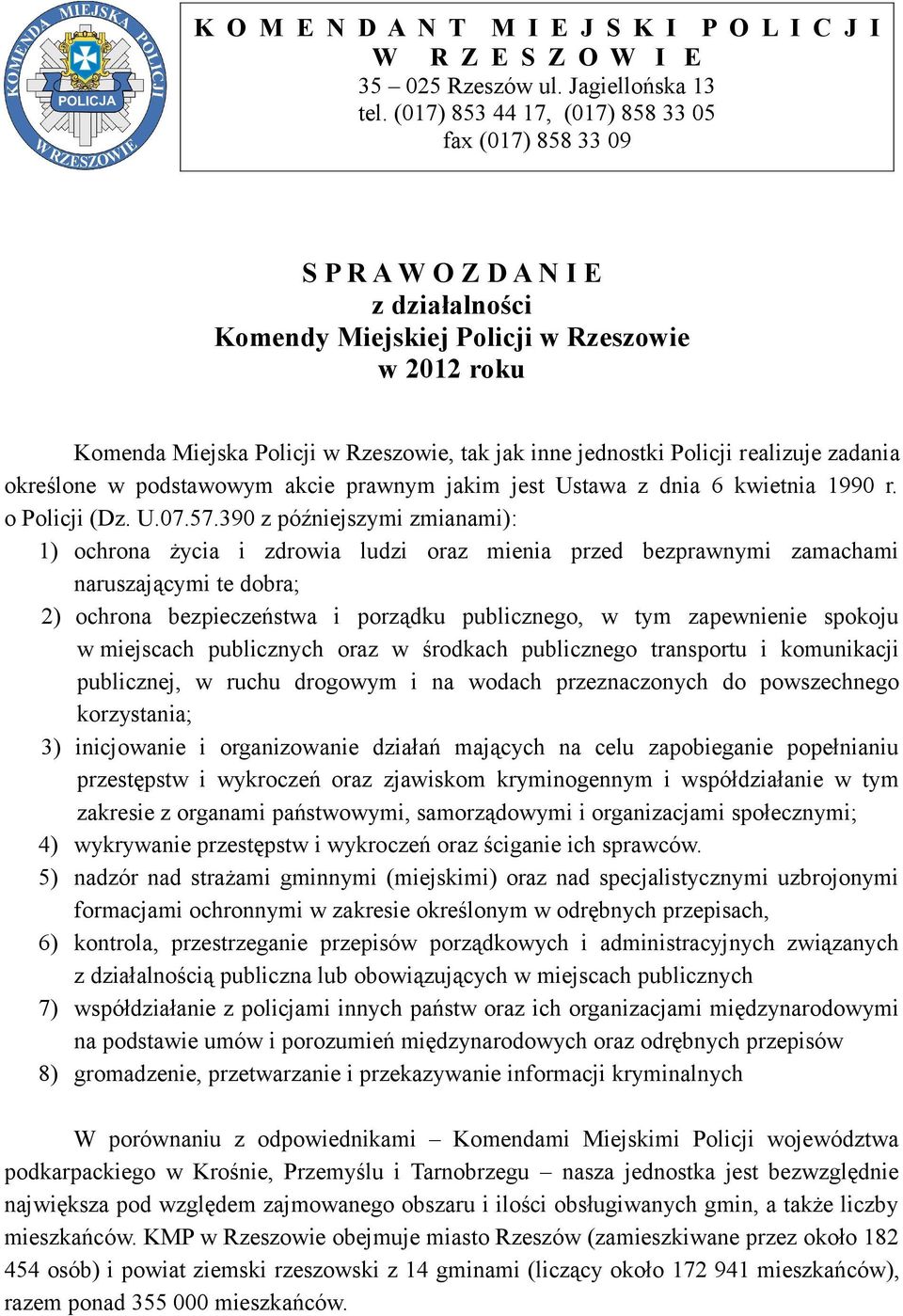 jednostki Policji realizuje zadania określone w podstawowym akcie prawnym jakim jest Ustawa z dnia 6 kwietnia 1990 r. o Policji (Dz. U.07.57.