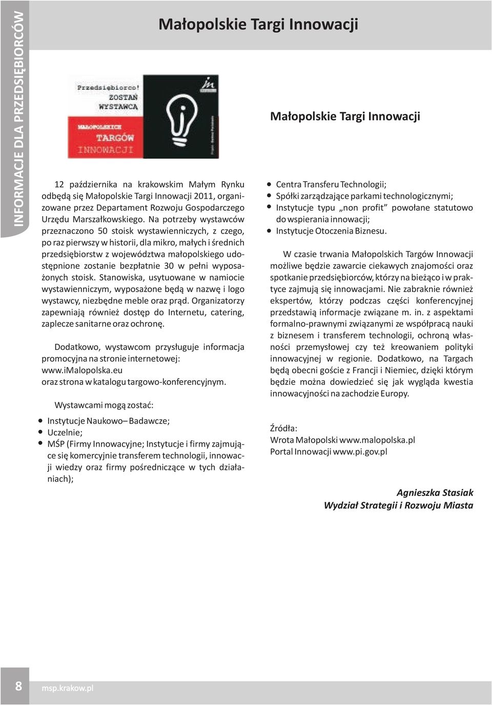 bezp³atnie 30 w pe³ni wyposa- onych stoisk. Stanowiska, usytuowane w namiocie wystawienniczym, wyposa one bêd¹ w nazwê i logo wystawcy, niezbêdne meble oraz pr¹d.