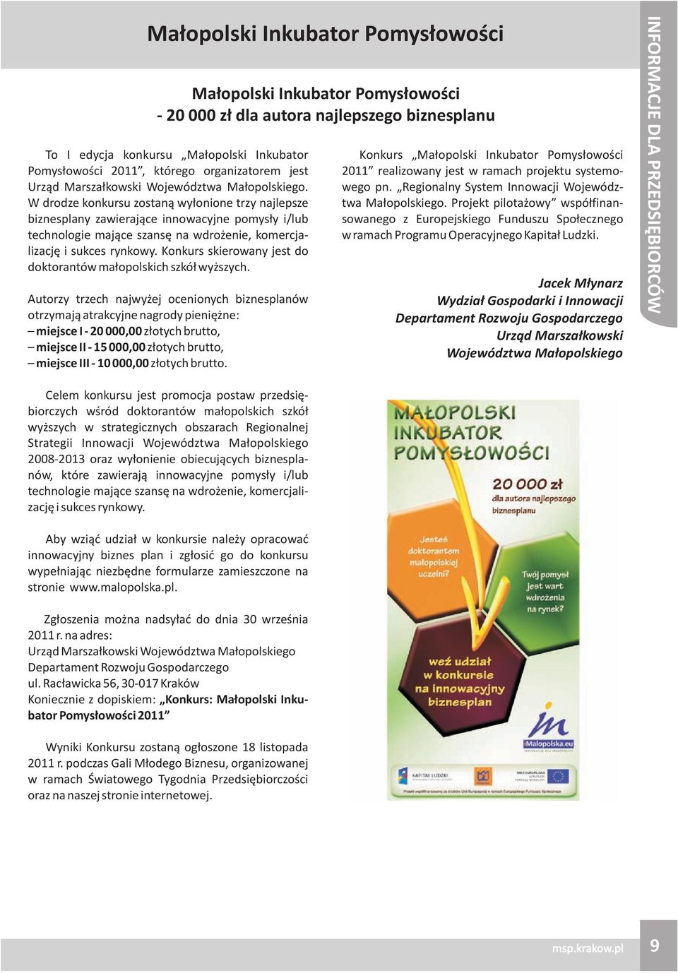 W drodze konkursu zostan¹ wy³onione trzy najlepsze biznesplany zawieraj¹ce innowacyjne pomys³y i/lub technologie maj¹ce szansê na wdro enie, komercjalizacjê i sukces rynkowy.