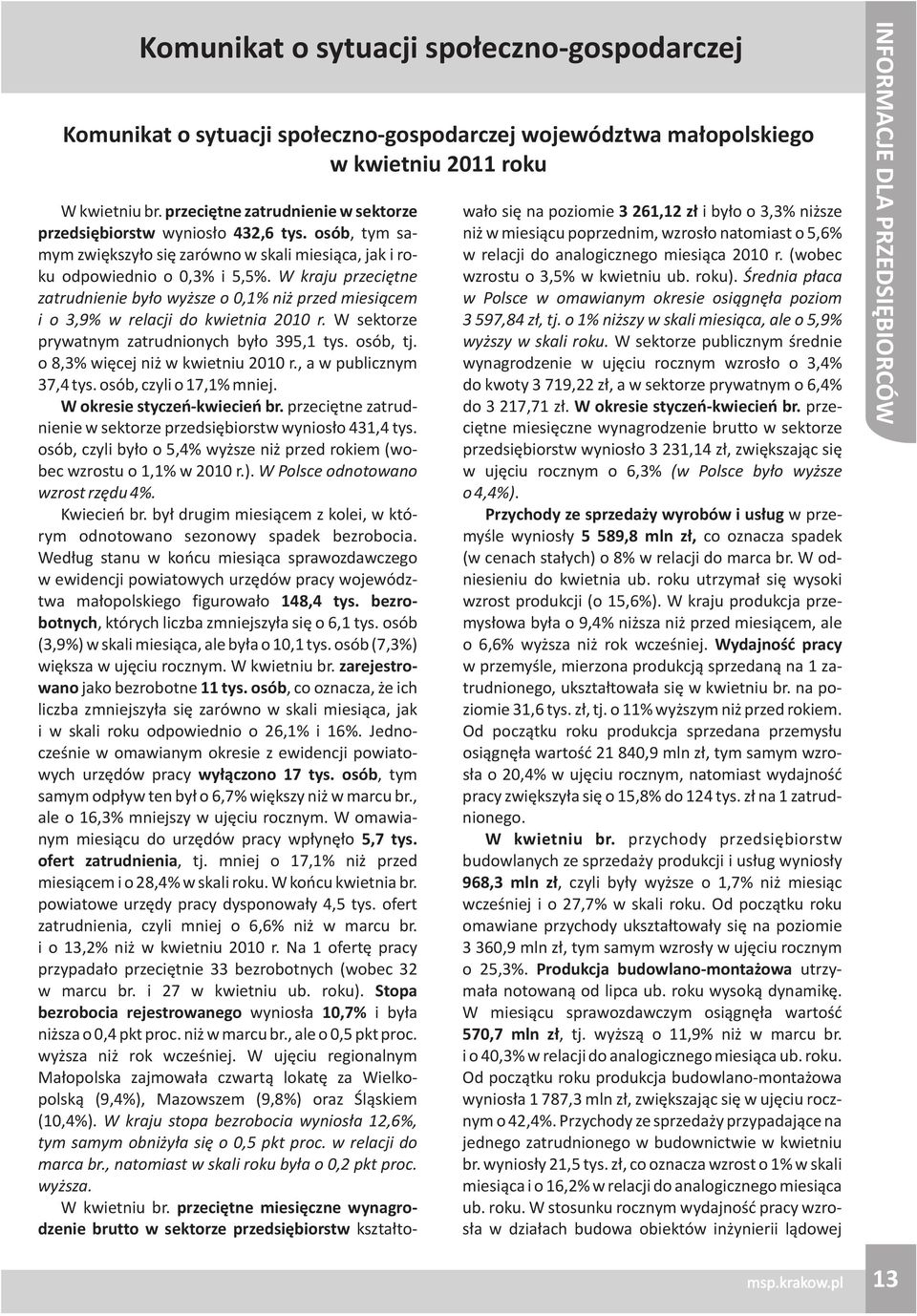 W kraju przeciêtne zatrudnienie by³o wy sze o 0,1% ni przed miesi¹cem i o 3,9% w relacji do kwietnia 2010 r. W sektorze prywatnym zatrudnionych by³o 395,1 tys. osób, tj.