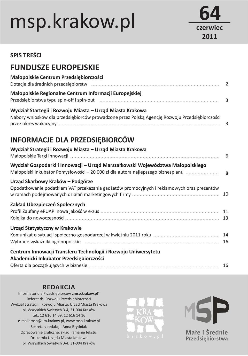 3 INFORMACJE DLA PRZEDSIÊBIORCÓW Wydzia³ Strategii i Rozwoju Miasta Urz¹d Miasta Krakowa Ma³opolskie Targi Innowacji Wydzia³ Gospodarki i Innowacji Urz¹d Marsza³kowski Województwa Ma³opolskiego