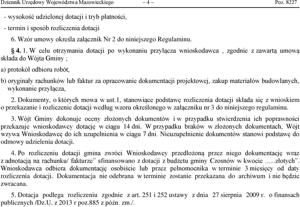 W celu otrzymania dotacji po wykonaniu przyłącza wnioskodawca, zgodnie z zawartą umową składa do Wójta Gminy ; a) protokół odbioru robót, b) oryginały rachunków lub faktur za opracowanie dokumentacji