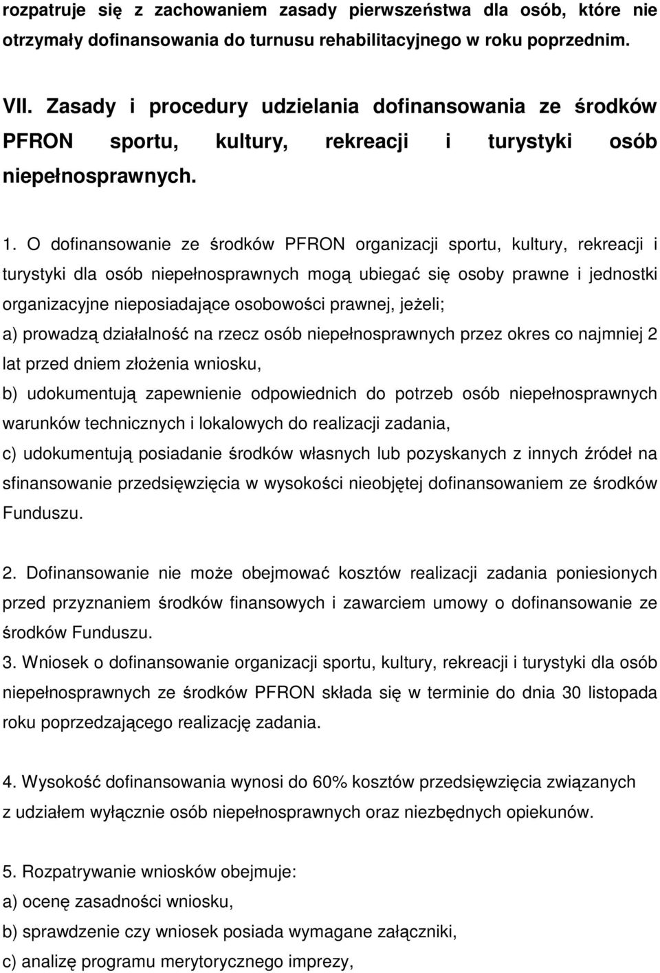 O dofinansowanie ze środków PFRON organizacji sportu, kultury, rekreacji i turystyki dla osób niepełnosprawnych mogą ubiegać się osoby prawne i jednostki organizacyjne nieposiadające osobowości