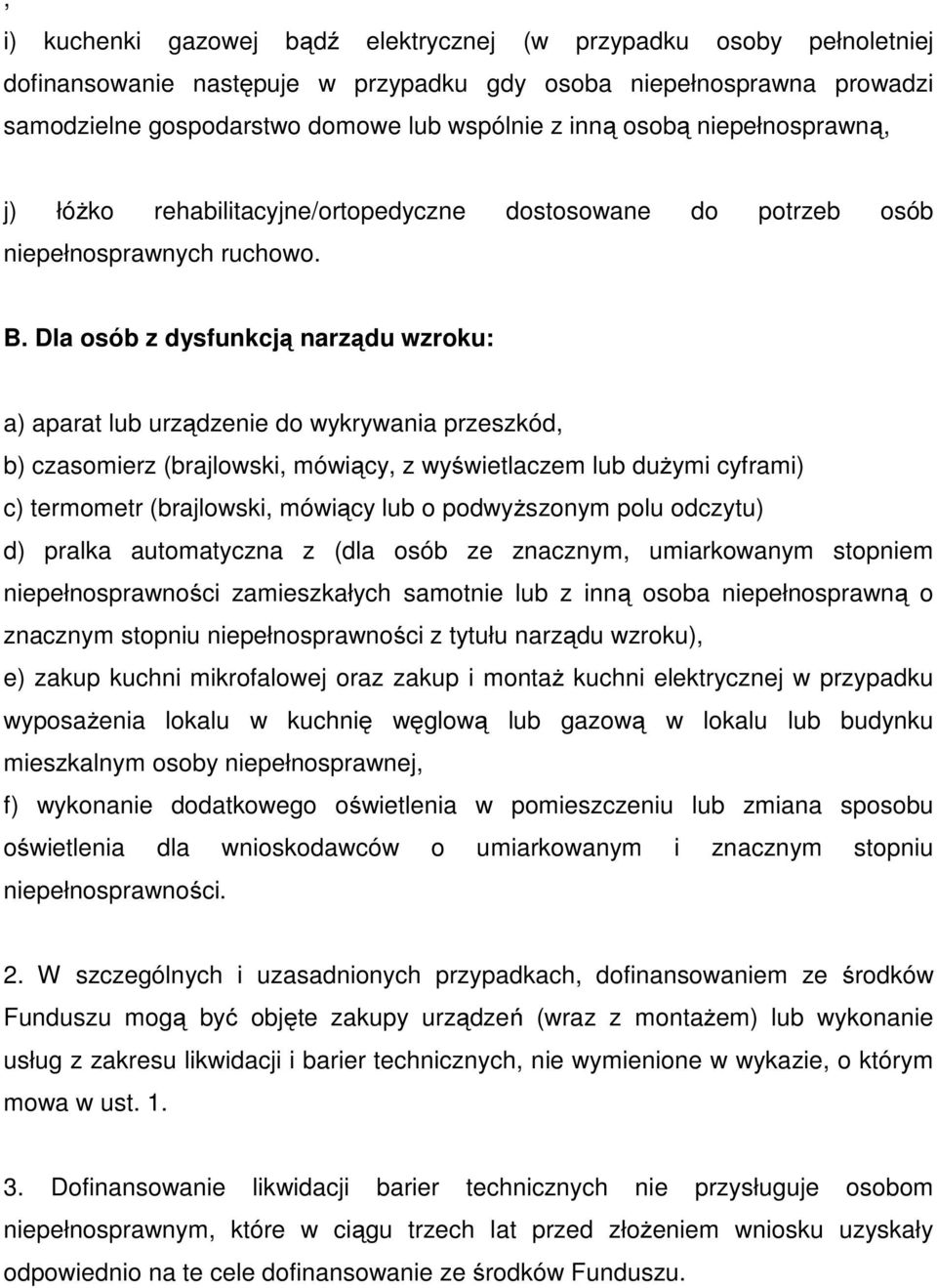 Dla osób z dysfunkcją narządu wzroku: a) aparat lub urządzenie do wykrywania przeszkód, b) czasomierz (brajlowski, mówiący, z wyświetlaczem lub dużymi cyframi) c) termometr (brajlowski, mówiący lub o