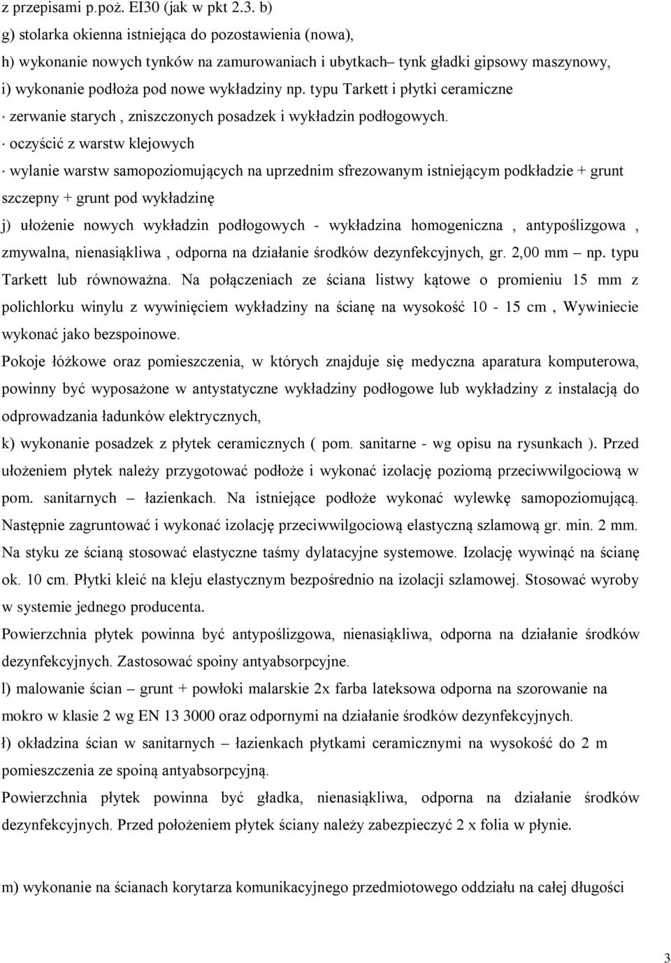 b) g) stolarka okienna istniejąca do pozostawienia (nowa), h) wykonanie nowych tynków na zamurowaniach i ubytkach tynk gładki gipsowy maszynowy, i) wykonanie podłoża pod nowe wykładziny np.