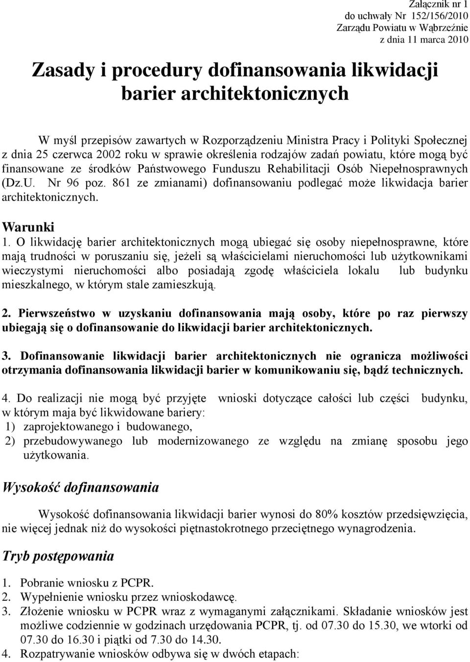 Osób Niepełnosprawnych (Dz.U. Nr 96 poz. 861 ze zmianami) dofinansowaniu podlegać może likwidacja barier architektonicznych. Warunki 1.