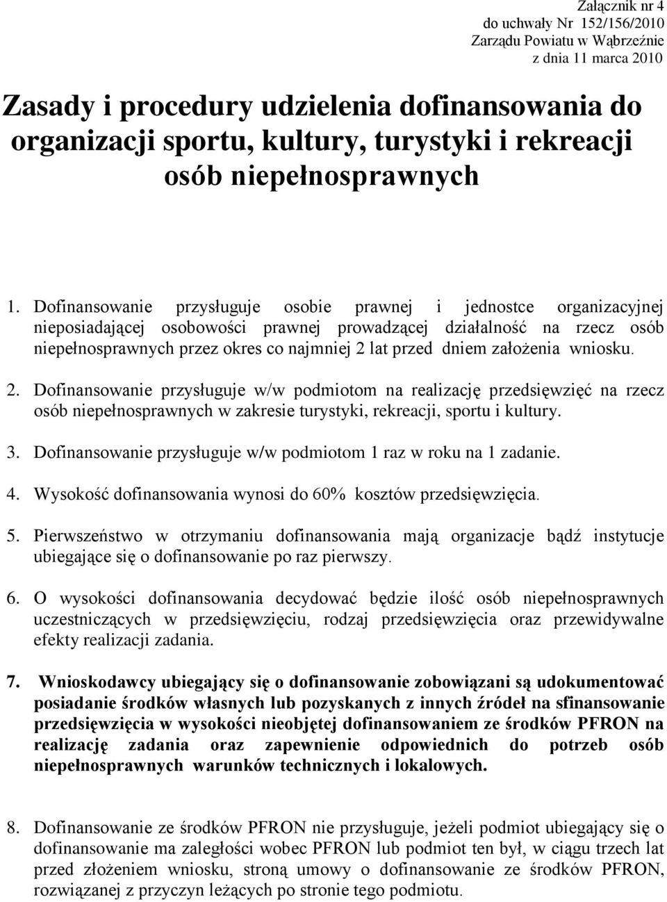 Dofinansowanie przysługuje osobie prawnej i jednostce organizacyjnej nieposiadającej osobowości prawnej prowadzącej działalność na rzecz osób niepełnosprawnych przez okres co najmniej 2 lat przed