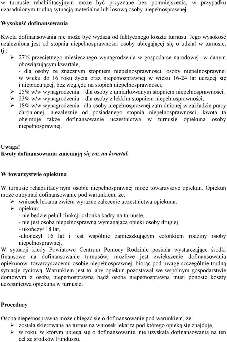 Jego wysokość uzależniona jest od stopnia niepełnosprawności osoby ubiegającej się o udział w turnusie, tj.