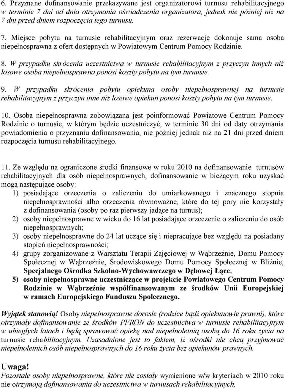 W przypadku skrócenia uczestnictwa w turnusie rehabilitacyjnym z przyczyn innych niż losowe osoba niepełnosprawna ponosi koszty pobytu na tym turnusie. 9.