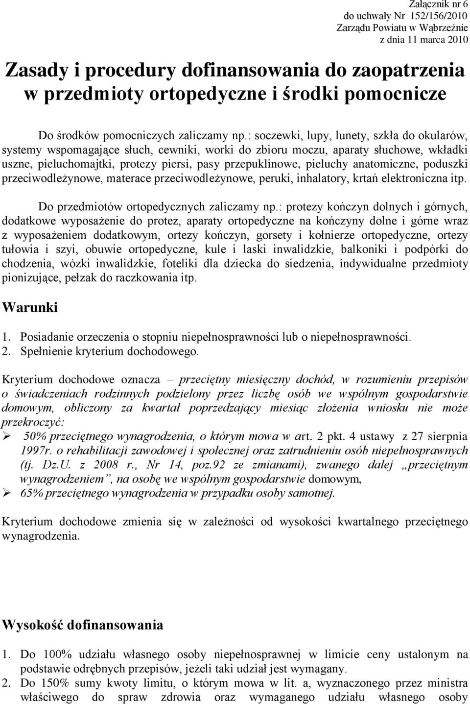 : soczewki, lupy, lunety, szkła do okularów, systemy wspomagające słuch, cewniki, worki do zbioru moczu, aparaty słuchowe, wkładki uszne, pieluchomajtki, protezy piersi, pasy przepuklinowe, pieluchy