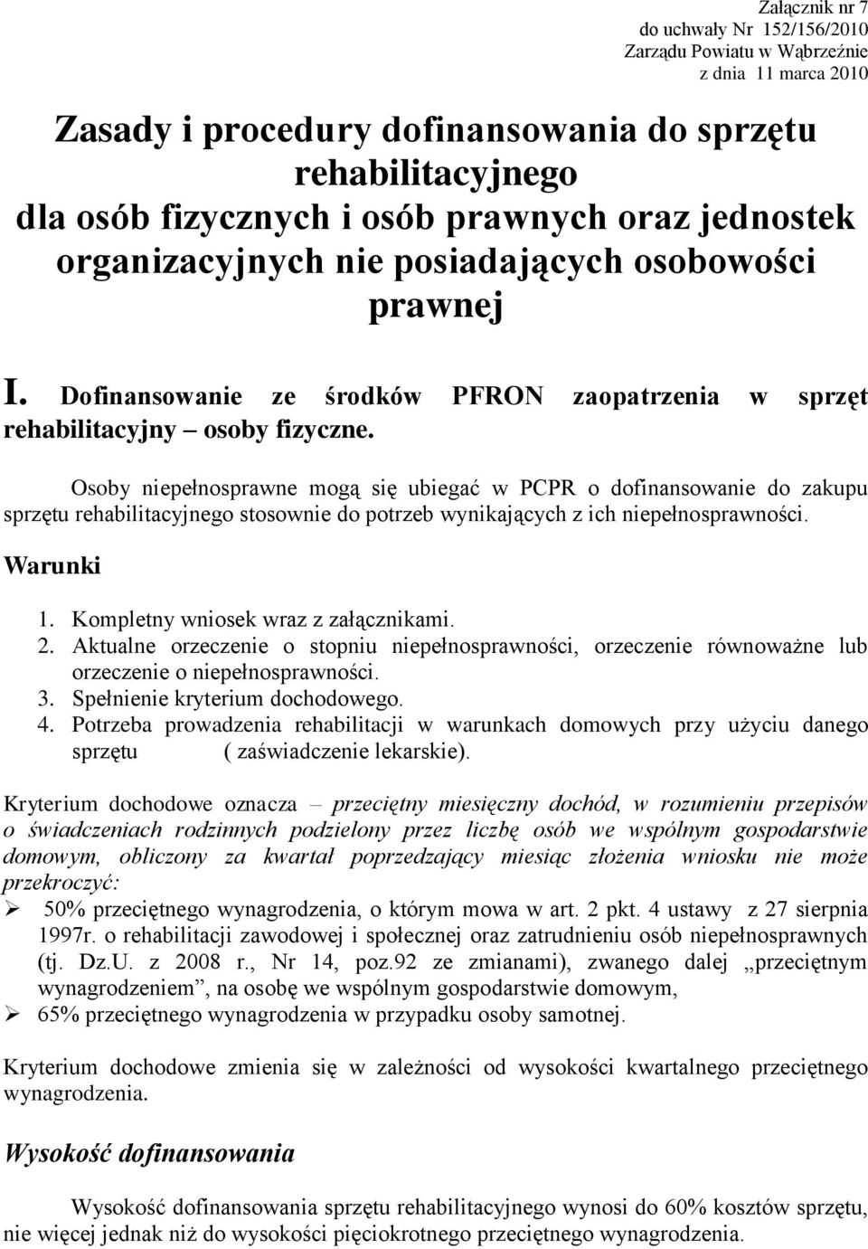 Osoby niepełnosprawne mogą się ubiegać w PCPR o dofinansowanie do zakupu sprzętu rehabilitacyjnego stosownie do potrzeb wynikających z ich niepełnosprawności. Warunki 1.