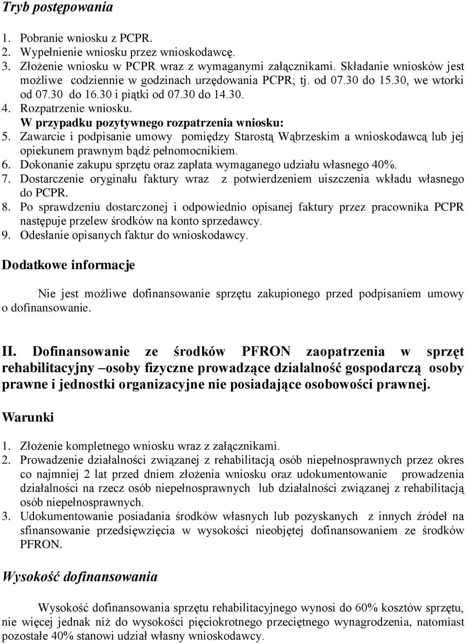 W przypadku pozytywnego rozpatrzenia wniosku: 5. Zawarcie i podpisanie umowy pomiędzy Starostą Wąbrzeskim a wnioskodawcą lub jej opiekunem prawnym bądź pełnomocnikiem. 6.