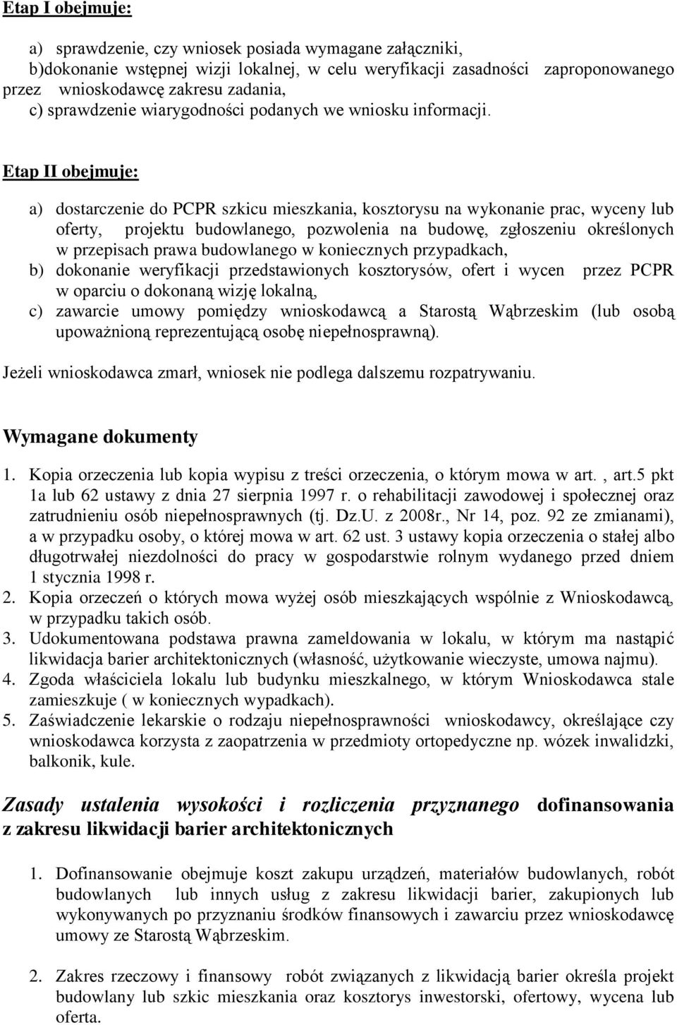 Etap II obejmuje: a) dostarczenie do PCPR szkicu mieszkania, kosztorysu na wykonanie prac, wyceny lub oferty, projektu budowlanego, pozwolenia na budowę, zgłoszeniu określonych w przepisach prawa