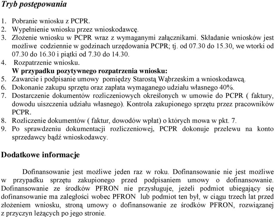 W przypadku pozytywnego rozpatrzenia wniosku: 5. Zawarcie i podpisanie umowy pomiędzy Starostą Wąbrzeskim a wnioskodawcą. 6. Dokonanie zakupu sprzętu oraz zapłata wymaganego udziału własnego 40%. 7.