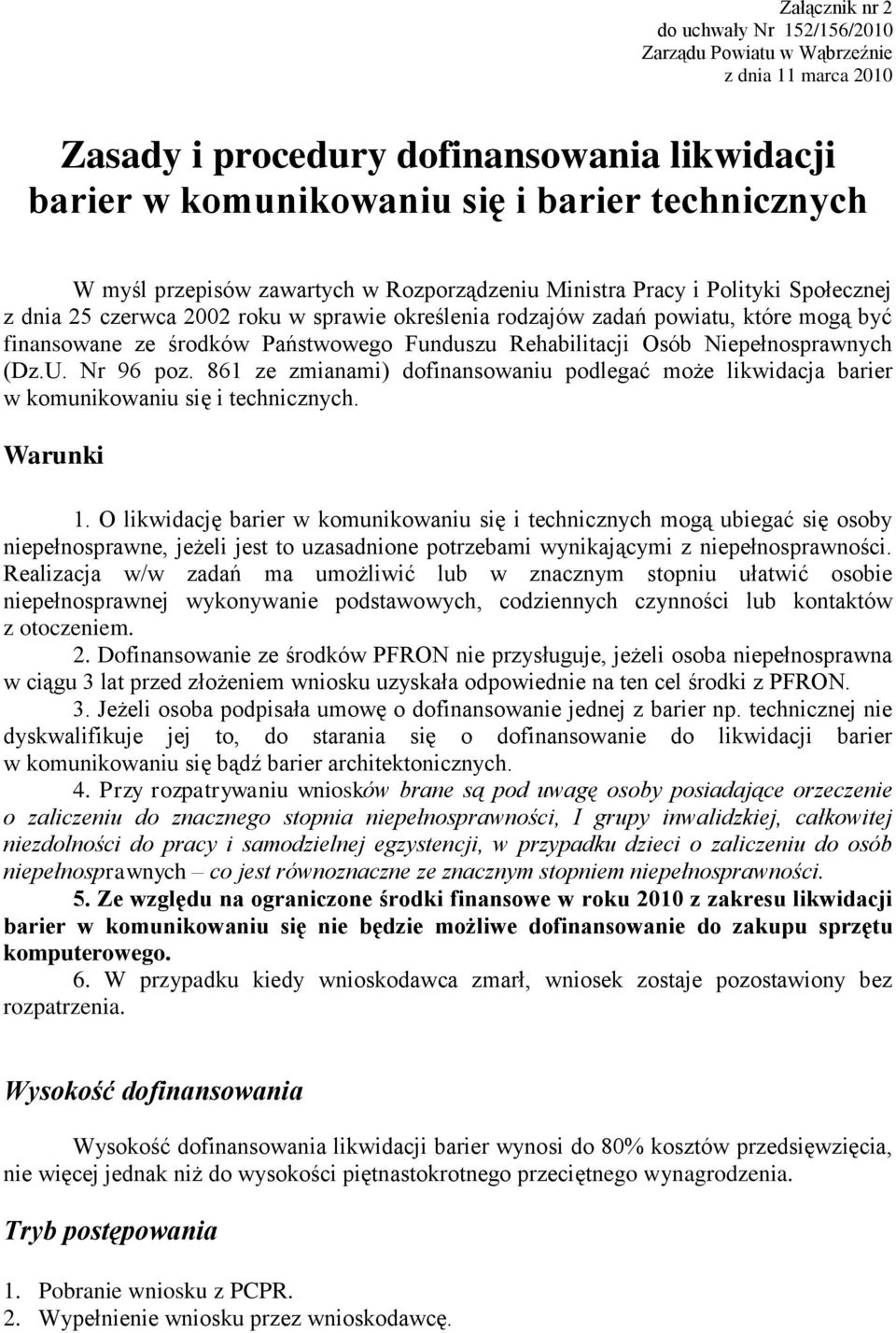 Funduszu Rehabilitacji Osób Niepełnosprawnych (Dz.U. Nr 96 poz. 861 ze zmianami) dofinansowaniu podlegać może likwidacja barier w komunikowaniu się i technicznych. Warunki 1.