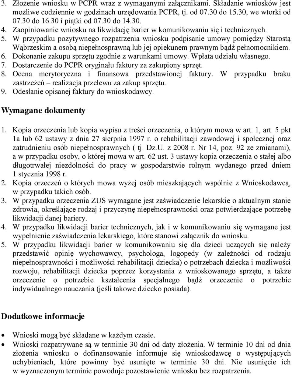 W przypadku pozytywnego rozpatrzenia wniosku podpisanie umowy pomiędzy Starostą Wąbrzeskim a osobą niepełnosprawną lub jej opiekunem prawnym bądź pełnomocnikiem. 6.