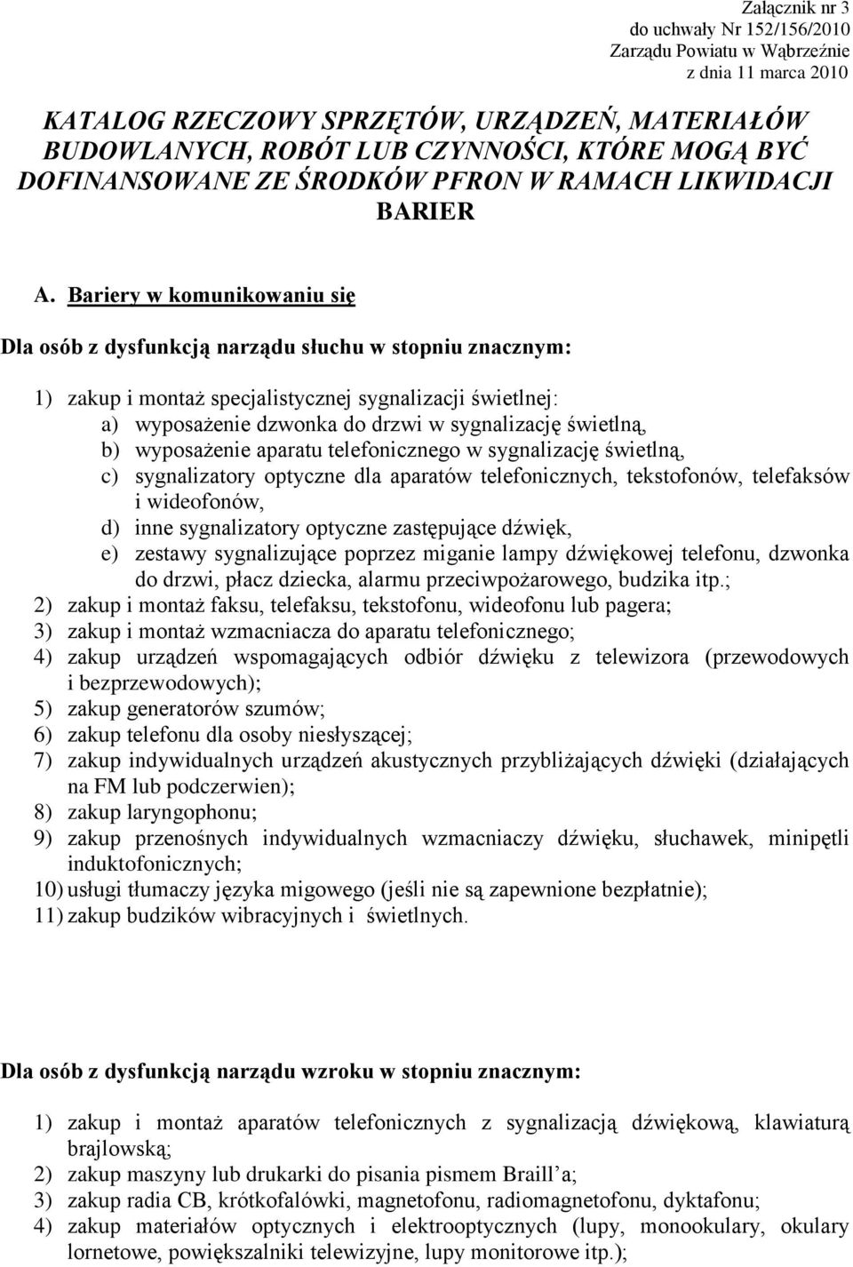 Bariery w komunikowaniu się Dla osób z dysfunkcją narządu słuchu w stopniu znacznym: 1) zakup i montaż specjalistycznej sygnalizacji świetlnej: a) wyposażenie dzwonka do drzwi w sygnalizację