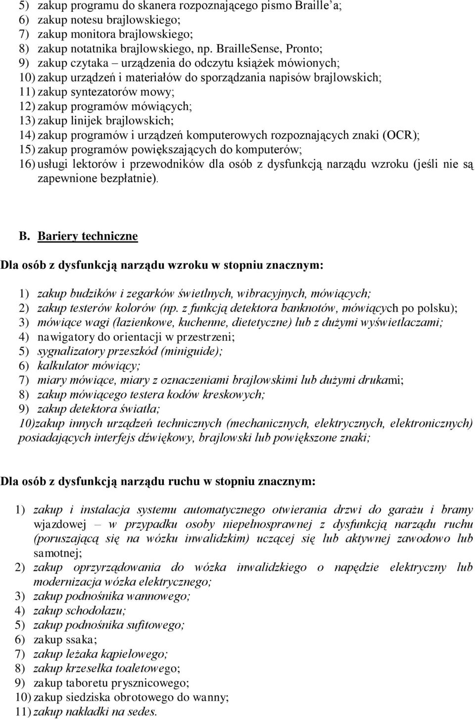 mówiących; 13) zakup linijek brajlowskich; 14) zakup programów i urządzeń komputerowych rozpoznających znaki (OCR); 15) zakup programów powiększających do komputerów; 16) usługi lektorów i