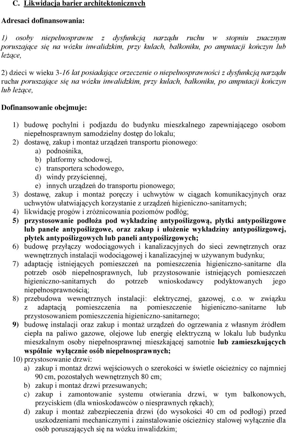 amputacji kończyn lub leżące, Dofinansowanie obejmuje: 1) budowę pochylni i podjazdu do budynku mieszkalnego zapewniającego osobom niepełnosprawnym samodzielny dostęp do lokalu; 2) dostawę, zakup i