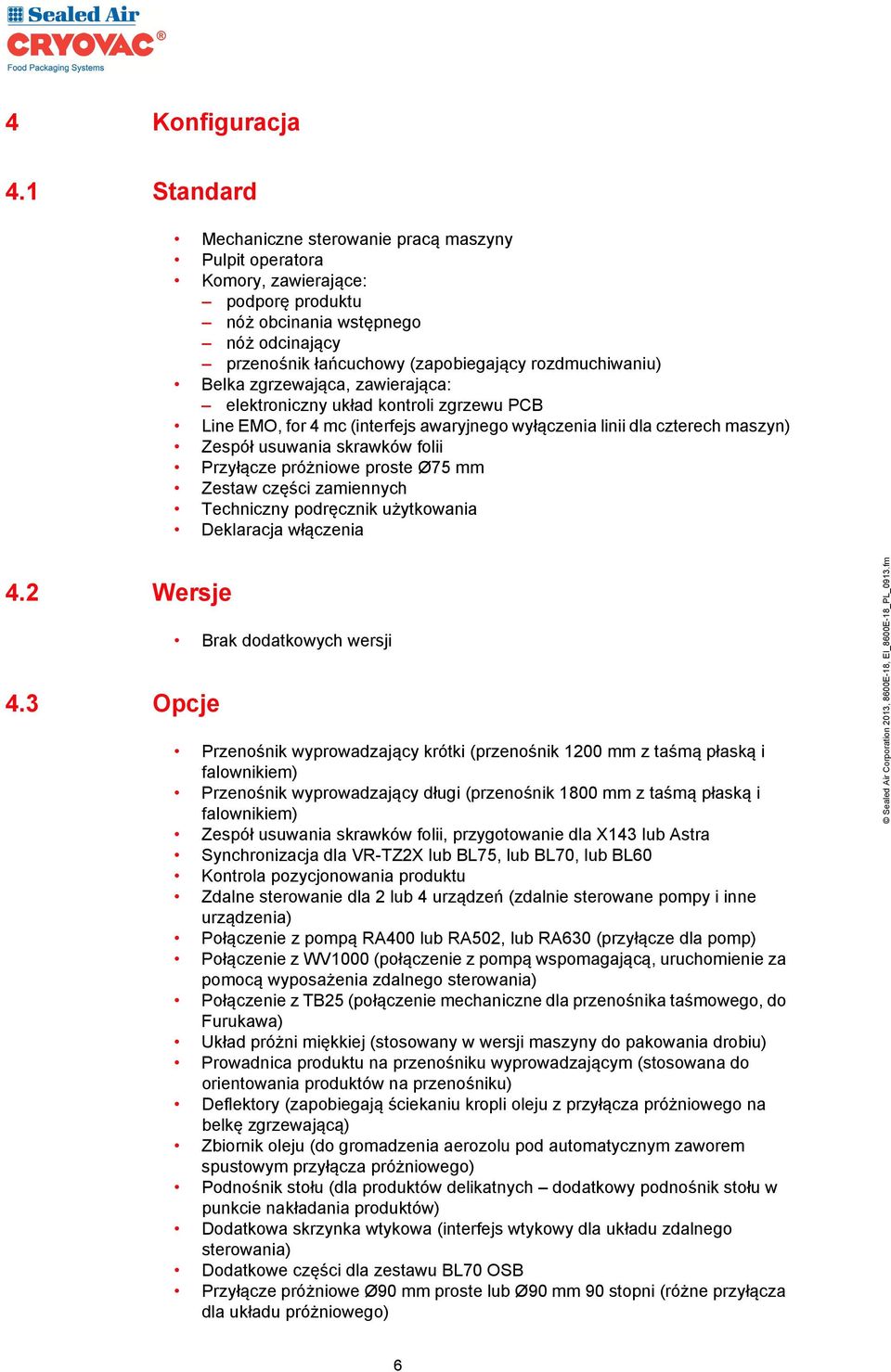 Belka zgrzewająca, zawierająca: elektroniczny układ kontroli zgrzewu PCB Line EMO, for 4 mc (interfejs awaryjnego wyłączenia linii dla czterech maszyn) Zespół usuwania skrawków folii Przyłącze